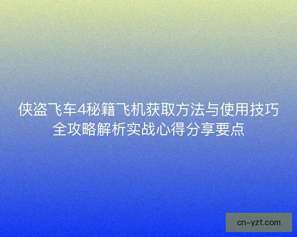 侠盗飞车4秘籍飞机获取方法与使用技巧全攻略解析实战心得分享要点